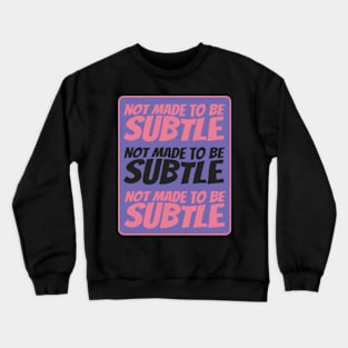 I was not made to be subtle Crewneck Sweatshirt